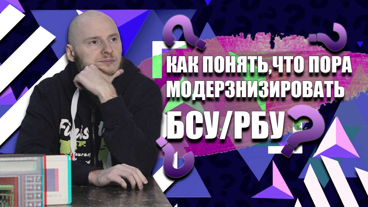 Как понять, что пора модернизировать БСУ/РБУ